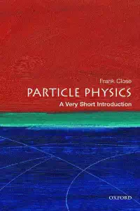 Particle Physics - A Very Short Introduction - Frank Close